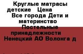 Круглые матрасы детские › Цена ­ 3 150 - Все города Дети и материнство » Постельные принадлежности   . Ненецкий АО,Волонга д.
